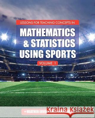 Lessons for Teaching Concepts in Mathematics and Statistics Using Sports, Volume 1 Heather Ervin Reza Noubary 9781516520695