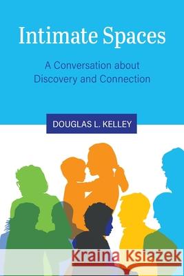 Intimate Spaces: A Conversation about Discovery and Connection Douglas L. Kelley 9781516521586 Cognella Academic Publishing
