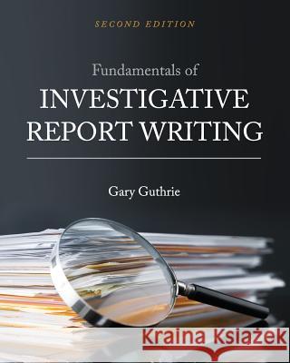 Fundamentals of Investigative Report Writing Gary Guthrie 9781516521807 Cognella Academic Publishing