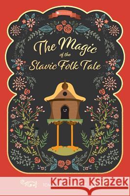 The Magic of the Slavic Folk Tale Tomislav Longinovic 9781516522354