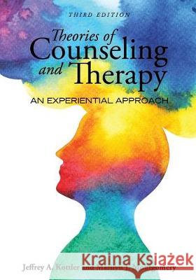 Theories of Counseling and Therapy: An Experiential Approach Jeffrey a. Kottler Marilyn J. Montgomery 9781516524211 Cognella Academic Publishing