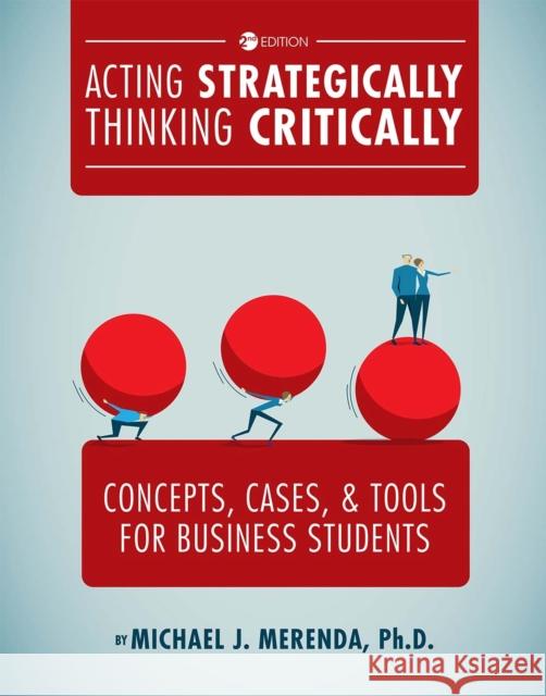 Acting Strategically, Thinking Critically: Concepts, Cases, and Tools for Business Students Michael J. Merenda 9781516525669 Cognella Academic Publishing