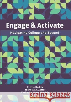 Engage and Activate: Navigating College and Beyond C. Kyle Rudick Katherine Grace Hendrix Nicholas A. Zoffel 9781516526314 Cognella Academic Publishing