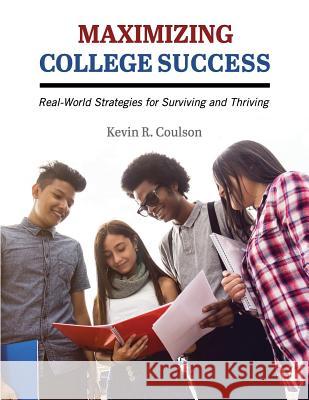 Maximizing College Success: Real-World Strategies for Surviving and Thriving Kevin R. Coulson 9781516526574 Cognella Academic Publishing