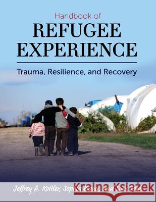 Handbook of Refugee Experience: Trauma, Resilience, and Recovery Jeffrey A. Kottler Sophia Banu Suni Jani 9781516526741 Cognella Academic Publishing