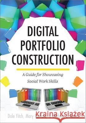 Digital Portfolio Construction: A Guide for Showcasing Social Work Skills Dale Fitch, Mary Ruffolo, Michael J. Austin 9781516527106