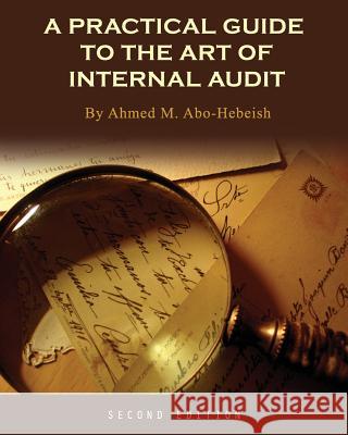 A Practical Guide to the Art of Internal Audit Ahmed M. Abo-Hebeish 9781516527861