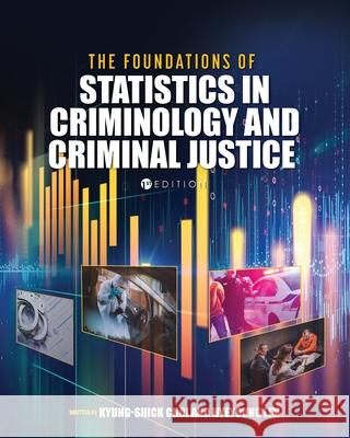 The Foundations of Statistics in Criminology and Criminal Justice Kyung-Shick Choi Hyeyoung Lim 9781516528547 Cognella Academic Publishing