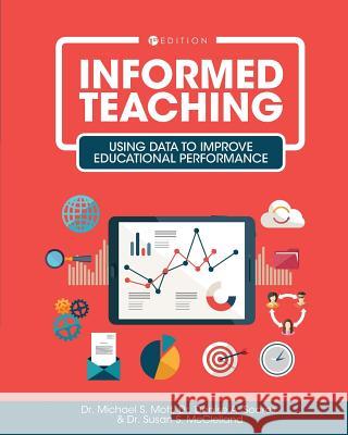 Informed Teaching: Using Data to Improve Educational Performance Michael S. Mott Denise a. Soares Susan S. McClelland 9781516528660 Cognella Academic Publishing