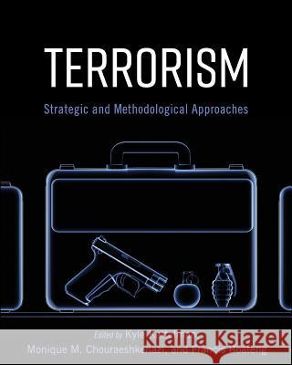 Terrorism: Strategic and Methodological Approaches Kyle Kattelman Monique M. Chouraeshkenazi Francis Boateng 9781516529094 Cognella Academic Publishing
