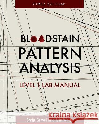 Bloodstain Pattern Analysis: Level 1 Lab Manual Craig Gravel Mia White 9781516529964 Cognella Academic Publishing