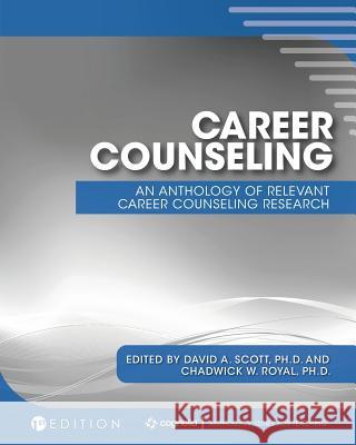 Career Counseling: An Anthology of Relevant Career Counseling Research David a. Scott Chadwick W. Royal 9781516531615