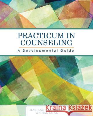 Practicum in Counseling: A Developmental Guide Marianne Woodside Chad Luke 9781516531783 Cognella Academic Publishing