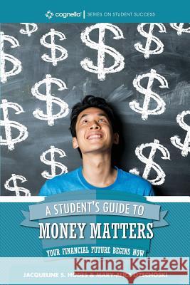 A Student's Guide to Money Matters: Your Financial Future Begins Now Jacqueline S. Hodes Mary-Alice Ozechoski 9781516533152 Cognella Academic Publishing