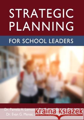 Strategic Planning for School Leaders Pamela A. Lemoine Evan G. Mense Michael D. Richardson 9781516533626