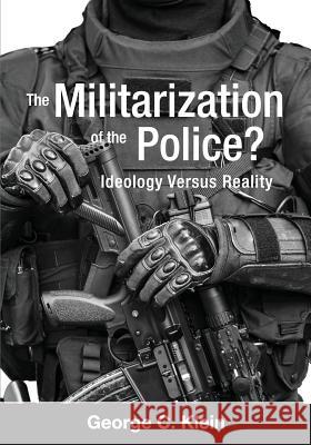 The Militarization of the Police?: Ideology Versus Reality George C. Klein 9781516534401