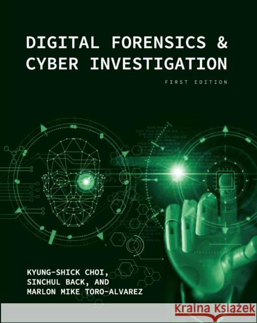 Digital Forensics and Cyber Investigation Kyung-Shick Choi, Marlon Mike Toro-Alvarez, Sinchul Back 9781516536368 Eurospan (JL)