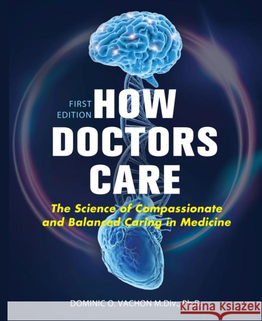 How Doctors Care: The Science of Compassionate and Balanced Caring in Medicine Dominic Vachon 9781516540082