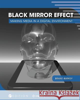 Black Mirror Effect: Making Media in a Digital Environment Brant Burkey 9781516540419