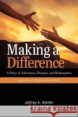 Making a Difference: A Story of Adventure, Disaster, and Redemption Inspired by the Plight of At-Risk Girls Jeffrey a. Kottler Sara Safari 9781516540631 Cognella Academic Publishing