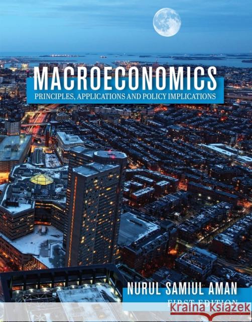 Macroeconomics Principles, Applications and Policy Implications Nurul Samiul Aman 9781516540914 Cognella Academic Publishing
