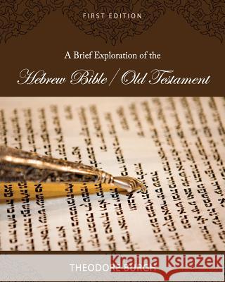 A Brief Exploration of the Hebrew Bible/Old Testament Theodore Burgh 9781516541195