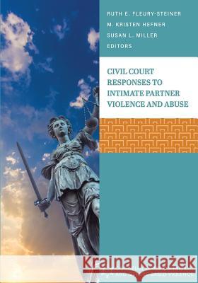 Civil Court Responses to Intimate Partner Violence and Abuse Ruth E. Fleury-Steiner M. Kristen Hefner Susan L. Miller 9781516542192 Cognella Academic Publishing