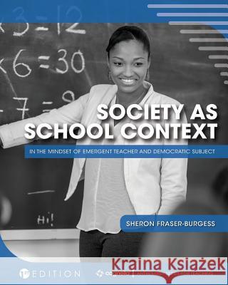 Society as School Context: In the Mindset of Emergent Teacher and Democratic Subject Sheron Fraser-Burgess 9781516542352