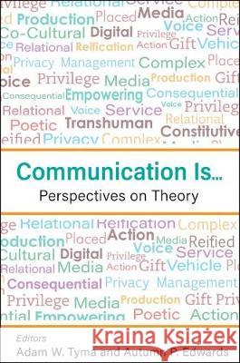 Communication Is...: Perspectives on Theory Adam Tyma Autumn Edwards 9781516543526