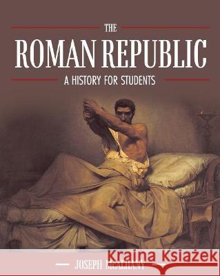 The Roman Republic: A History for Students Joseph McAlhany 9781516543816