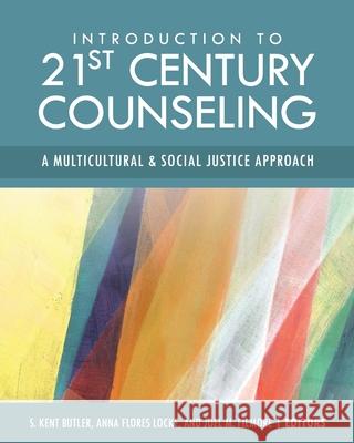 Introduction to 21st Century Counseling: A Multicultural and Social Justice Approach S. Kent Butler Anna Flores Locke Joel M. Filmore 9781516543830 Cognella Academic Publishing