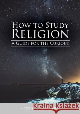 How to Study Religion: A Guide for the Curious Stephen Werner   9781516544875