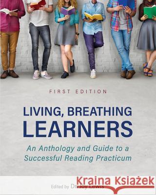 Living, Breathing Learners: An Anthology and Guide to a Successful Reading Practicum Joy Lewis 9781516545407 Cognella Academic Publishing