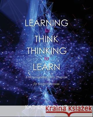 Learning to Think, Thinking to Learn: A Metacognitive Skills Program for Student Success Katherine Pang 9781516545605