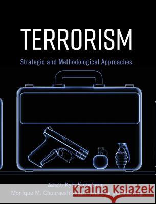 Terrorism: Strategic and Methodological Approaches Kyle Kattelman Monique M. Chouraeshkenazi Francis Boateng 9781516549788 Cognella Academic Publishing
