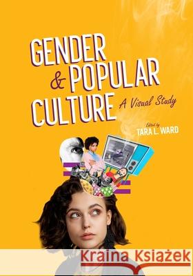 Gender and Popular Culture: A Visual Study Tara L. Ward 9781516549979 Cognella Academic Publishing