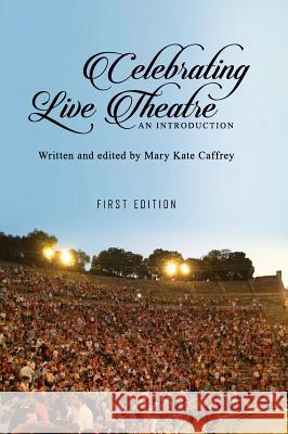 Celebrating Live Theatre Mary Kate Caffrey 9781516551125 Cognella Academic Publishing
