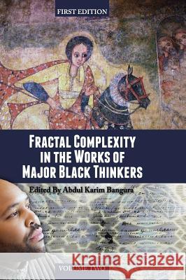 Fractal Complexity in the Works of Major Black Thinkers (Volume II) Abdul Karim Bangura 9781516552061