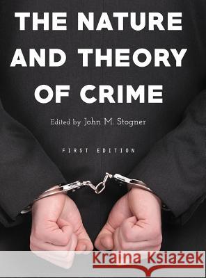 The Nature and Theory of Crime John M. Stogner 9781516554850 Cognella Academic Publishing