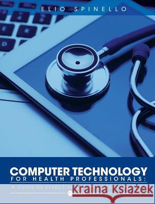 Computer Technology for Health Professionals Elio Spinello 9781516555109 Cognella Academic Publishing