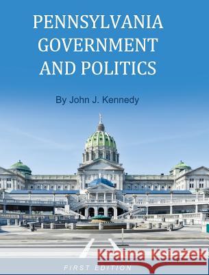 Pennsylvania Government and Politics John J. Kennedy 9781516555963 Cognella Academic Publishing