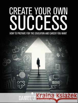Create Your Own Success Daniel J. Thompson 9781516556557 Cognella Academic Publishing