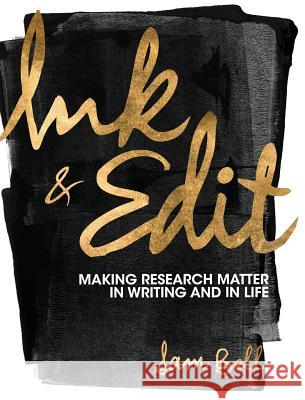 Ink and Edit: Making Research Matter in Writing and in Life Bell, Sam 9781516556724