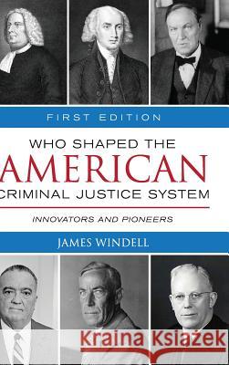 Who Shaped the American Criminal Justice System? James Windell 9781516556861