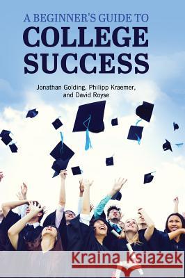 A Beginner's Guide to College Success Jonathan Golding 9781516557165 Cognella Academic Publishing