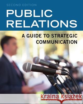Public Relations: A Guide to Strategic Communication Young Joon Lim 9781516564996