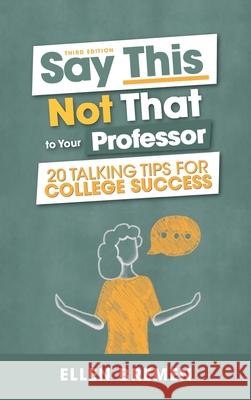 Say This, Not That to Your Professor: 20 Talking Tips for College Success Ellen Bremen 9781516565399 Cognella Academic Publishing