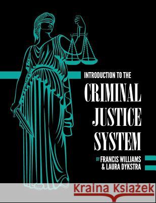 Introduction to the Criminal Justice System: A Practical Perspective Francis Williams Laura Dykstra 9781516570133