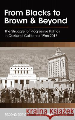 From Blacks to Brown and Beyond: The Struggle for Progressive Politics in Oakland, California, 1966-2017 Robert Stanley Oden 9781516571468