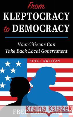 From Kleptocracy to Democracy: How Citizens Can Take Back Local Government Fred Smoller 9781516571499 Cognella Academic Publishing